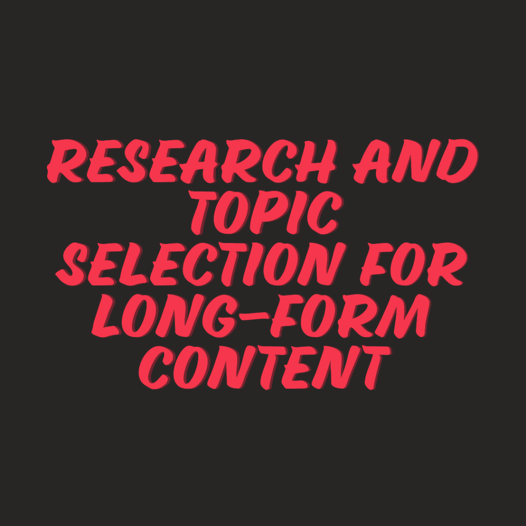 Research and Topic Selection for Long-Form Content